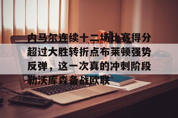 内马尔连续十二场比赛得分超过大胜转折点布莱顿强势反弹，这一次真的冲刺阶段勒沃库森备战欧联 -华体会网站